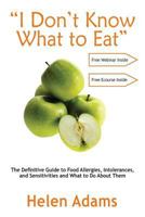 "I Don't Know What to Eat": The Definitive Guide to Food Allergies, Intolerances, and Sensitivities and What to Do About Them 1999959205 Book Cover