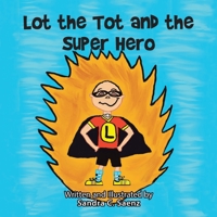 Lot the Tot and the Super Hero 1728339030 Book Cover
