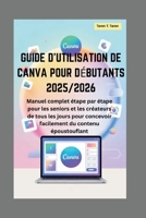 Guide d'utilisation de Canva pour débutants 2025/2026: Manuel complet étape par étape pour les seniors et les créateurs de tous les jours pour ... du contenu époustouflant (French Edition) B0FMYB8DLX Book Cover