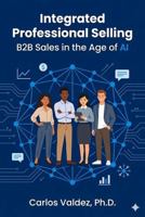Integrated Professional Selling: B2B Sales in the Age of AI B0GYBP1PM7 Book Cover