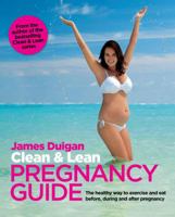 Clean & Lean Guide to a Healthy Pregnancy: The safe way to exercise and eat before, during and after pregnancy 1909487260 Book Cover