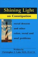 Shining Light on Constipation: Rectal Descent, and Other Colon, Rectal, and Anal Problems 0964817632 Book Cover