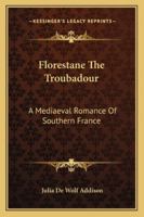 Florestane the Troubadour; A Mediaeval Romance of Southern France 116323821X Book Cover