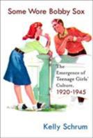 Some Wore Bobby Sox: The Emergence of Teenage Girls' Culture, 1920-1945 (Girls' History and Culture) 140396176X Book Cover
