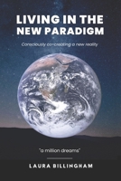 Living In The New Paradigm: Consciously co-creating a new reality 1738488446 Book Cover