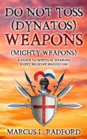 Do Not Toss (Dynatos) Weapons: A Guide to Spiritual Weapons Every Believer Should Use 1518710638 Book Cover