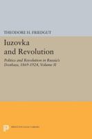 Iuzovka and Revolution, Volume II: Politics and Revolution in Russia's Donbass, 1869-1924 0691601496 Book Cover