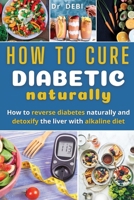 How to Cure Diabetes Naturally: How to reverse diabetes naturally and detoxify the liver with alkaline diet. 1803606959 Book Cover