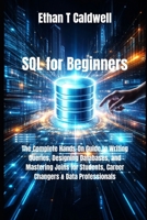 SQL for Beginners: The Complete Hands-On Guide to Writing Queries, Designing Databases, and Mastering Joins for Students, Career Changers & Data Professionals B0GNMB5XWD Book Cover