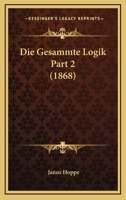 Die Gesammte Logik Part 2 (1868) 1161215212 Book Cover