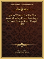 Hymns Written For The New Years Morning Prayer Meetings, In Great George Street Chapel 143687937X Book Cover