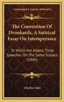 The Convention of Drunkards, a Satirical Essay on Intemperance: To Which Are Added, Three Speeches on the Same Subject (1840) 116517099X Book Cover