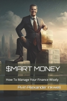 Smart Money: How To Manage Your Finance Wisely B0BYBHQC4C Book Cover