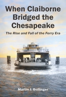 When Claiborne Bridged the Chesapeake: The Rise and Fall of the Ferry Era: The Rise and Fall of the Ferry Era 0984213597 Book Cover