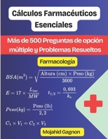 Cálculos Farmacéuticos Esenciales (Farmacología): Más de 500 Preguntas de opción múltiple y Problemas Resueltos (Spanish Edition) B0GF19NM99 Book Cover