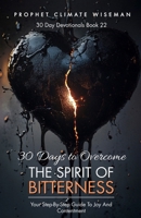 30 Days To Overcome Bitterness: Your Step-By-Step Guide To Joy And Contentment (30 Day Devotionals) B0DRT6619Z Book Cover