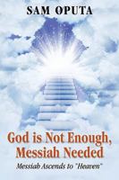 God Is Not Enough, Messiah Needed: Messiah Ascends to Heaven 1478703644 Book Cover