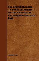The Church Rambler - A Series of Articles on the Churches in the Neighbourhood of Bath 1444618008 Book Cover