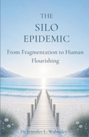 The Silo Epidemic: From Fragmentation to Human Flourishing B0HCD57W11 Book Cover
