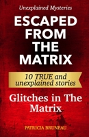 Unexplained Mysteries. Escaped from the Matrix: Ten true and unexplained stories of glitches in The Matrix B0CQ2F1Z1B Book Cover