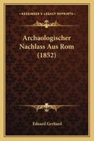 Archaologischer Nachlass Aus ROM (1852) 116030517X Book Cover