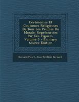 Cérémonies Et Coutumes Religieuses De Tous Les Peuples Du Monde: Représentées Par Des Figures, Volume 3 1246132001 Book Cover