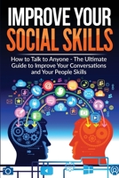 Improve Your Social Skills - Become A Master Of Communication: The Ultimate Guide To Improve Your Conversations And Your People Skills - Improve Your Communication Skills And Learn How To Talk To Anyo 191510050X Book Cover