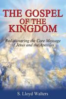 The Gospel of the Kingdom: Rediscovering the Core Teaching of Jesus and the Apostles 0983546428 Book Cover