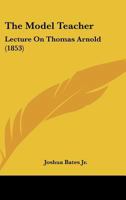 The Model Teacher: Lecture On Thomas Arnold 112090515X Book Cover