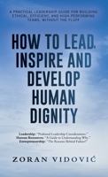 HOW TO LEAD, INSPIRE AND DEVELOP HUMAN DIGNITY : A practical leadership guide for building ethical, efficient, and high-performing teams, without the fluff. 1970853093 Book Cover