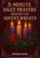 5-Minute Daily Prayers Around the Advent Wreath: Simple Scripture-Based Devotions of Hope, Peace, Joy, and Love to Prepare Your Heart for Christmas B0FTYC3JDV Book Cover