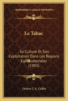 Le Tabac: Sa Culture Et Son Exploitation Dans Les Regions Equatoriales (1903) 1166758133 Book Cover