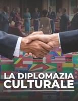 La Diplomazia Culturale: La Diplomazia culturale applicata nei settori di interesse nazionale (Italian Edition) B0F6V1FPBR Book Cover