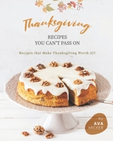 Thanksgiving Recipes You can't Pass on: Recipes that Make Thanksgiving Worth it!! B08HGP1DTF Book Cover