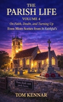 The Parish Life Volume 4: More stories from St Faithful's (Scribblings of Canon Tom Kennar) B0GT5PBTP5 Book Cover