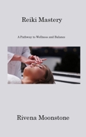 Reiki Mastery: A Pathway to Wellness and Balance 1806220121 Book Cover