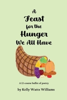 A Feast For The Hunger We All Have: A 12-Course Buffet of Poetry B0F4L4HNLB Book Cover