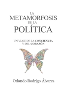 La Metamorfosis de la Política: Un viaje de la conciencia y del corazón: Ensayo político B09RLXVPTX Book Cover