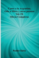 Canto A La Argentina, Oda A Mitre Y Otros Poemas; Obras Completas Vol. Ix 9371348437 Book Cover