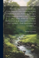 Médecine De L'esprit Où L'on Traite Des Dispositions Et Des Causes Physiques Qui, En Conséquence De L'union De L'âme Avec Le Corps, Influent Sur Les ... Par Antoine Le Camus...... (French Edition) 102237320X Book Cover