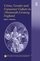 Crime, Gender And Consumer Culture In Nineteenth-Century England (The History of Retailing and Consumption) 1138251429 Book Cover