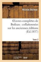 Oeuvres Compla]tes de Boileau. Tome 2: : Collationna(c)Es Sur Les Anciennes A(c)Ditions Et Sur Les Manuscrits, Avec Des Notes Historiques... 2012166717 Book Cover