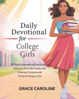 DAILY DEVOTIONAL FOR COLLEGE GIRLS 2026: 365 Days Empowering Devotions to Help you Grow Spiritually Embrace Purpose and Thrive in Campus Life B0FSXQZS3F Book Cover