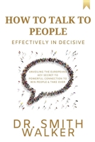 How to Talk to People Effectively In Decisive: Unveiling the Europeans Key Secret to Powerful Connection to Win People & Take Over B0CV89KJR5 Book Cover