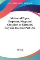 Mediaeval Popes, Emperors, Kings and Crusaders or Germany, Italy and Palestine Part One 1417970863 Book Cover