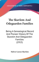 The Skavlem And Odegaarden Families: Being A Genealogical Record And Pioneer History Of The Skavelm And Odegaarden Families 1166039765 Book Cover
