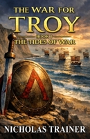 The War For Troy Book 1 The Tides of War: The Trojan War & Ancient Greece Mythology Retold In The Blood & Steel Universe (Blood & Steel Collection) B0GLXVQ187 Book Cover