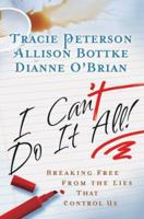 I Cant Do It All: Breaking Free from the Lies that Control Us 0764200666 Book Cover