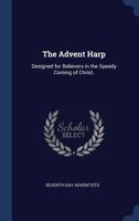The Advent Harp: Designed for Believers in the Speedy Coming of Christ. 1340266679 Book Cover