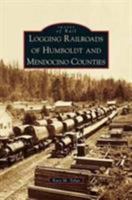 Logging Railroads of Humboldt and Mendocino Counties (Images of Rail) 0738596213 Book Cover